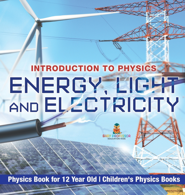Energy, Light and Electricity - Introduction to Physics - Physics Book for 12 Year Old | Children’s Physics Books
