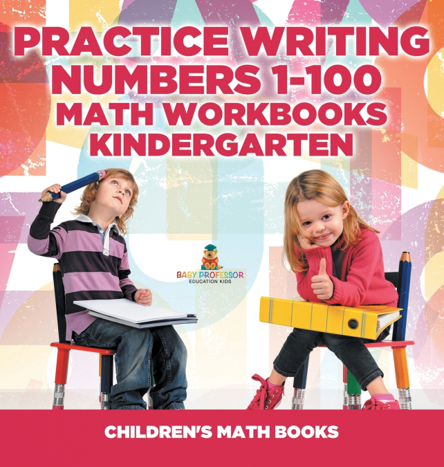 Practice Writing Numbers 1-100 - Math Workbooks Kindergarten | Children’s Math Books