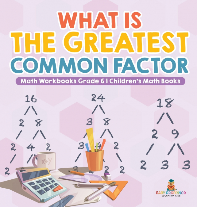 What is the Greatest Common Factor - Math Workbooks Grade 6 | Children’s Math Books