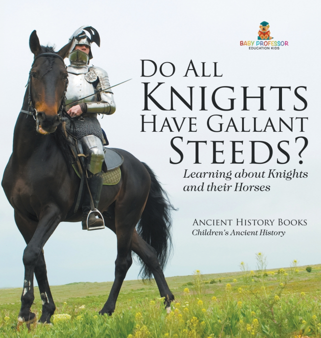 Do All Knights Have Gallant Steeds? Learning about Knights and their Horses - Ancient History Books | Children’s Ancient History