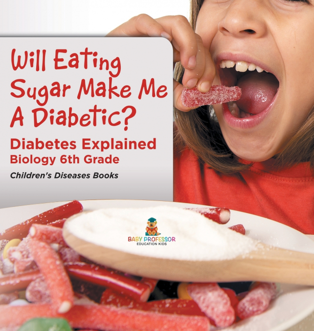 Will Eating Sugar Make Me A Diabetic? Diabetes Explained - Biology 6th Grade | Children’s Diseases Books