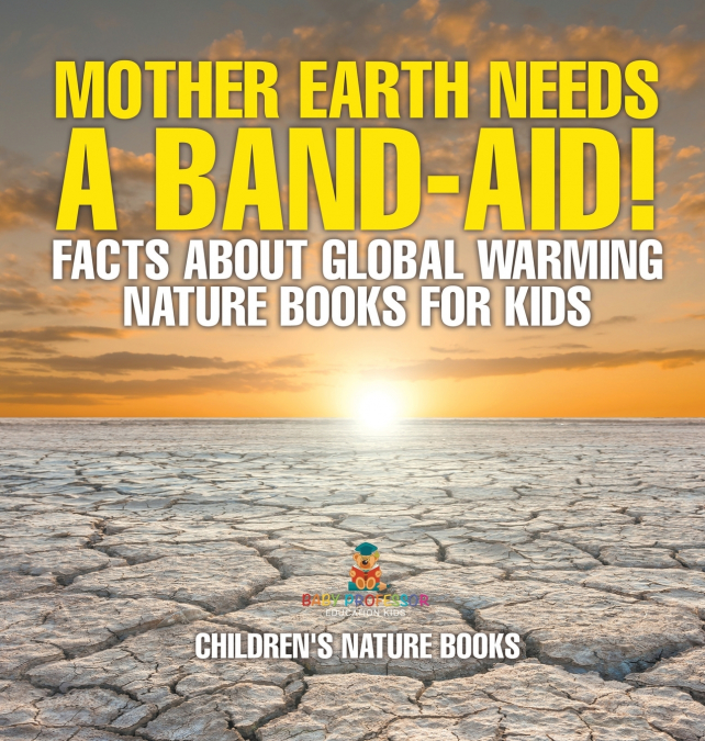 Mother Earth Needs A Band-Aid! Facts About Global Warming - Nature Books for Kids | Children’s Nature Books