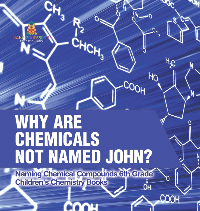 Why Are Chemicals Not Named John? Naming Chemical Compounds 6th Grade | Children’s Chemistry Books