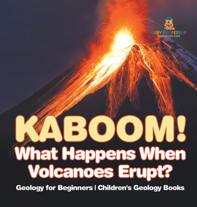 Kaboom! What Happens When Volcanoes Erupt? Geology for Beginners | Children’s Geology Books