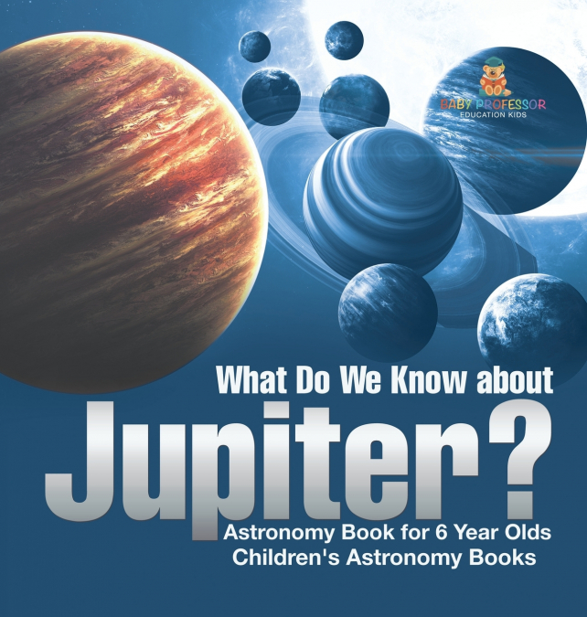 What Do We Know about Jupiter? Astronomy Book for 6 Year Old | Children’s Astronomy Books