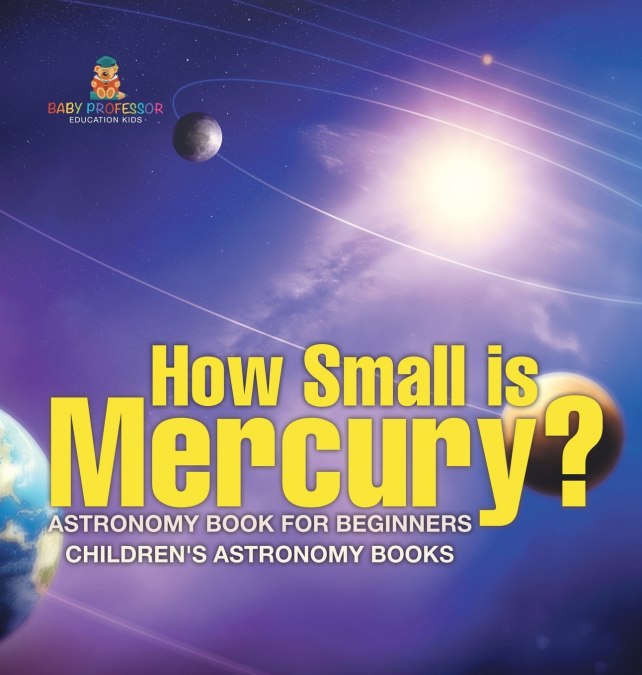 How Small is Mercury? Astronomy Book for Beginners | Children’s Astronomy Books