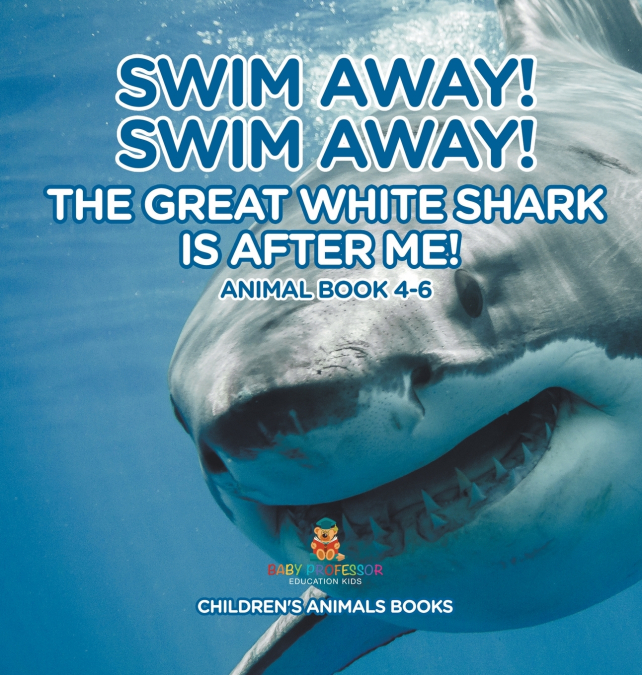 Swim Away! Swim Away! The Great White Shark Is After Me! Animal Book 4-6 | Children’s Animal Books