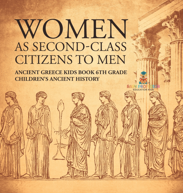 Women As Second-Class Citizens to Men - Ancient Greece Kids Book 6th Grade | Children’s Ancient History