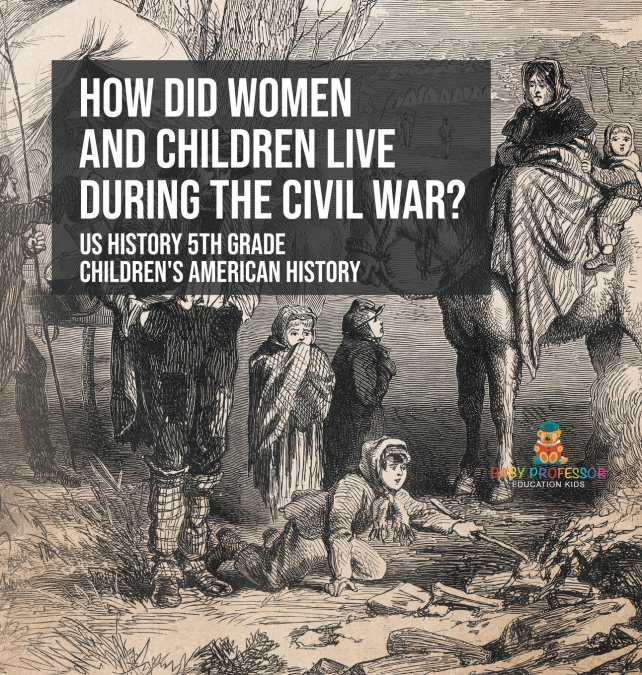 How Did Women and Children Live during the Civil War? US History 5th Grade | Children’s American History