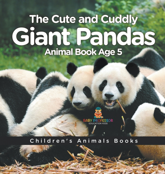 The Cute and Cuddly Giant Pandas - Animal Book Age 5 | Children’s Animal Books