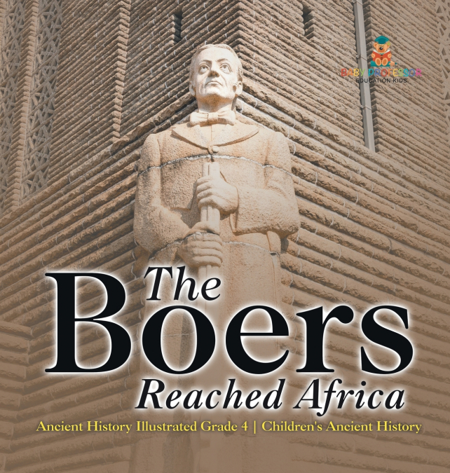 The Boers Reached Africa - Ancient History Illustrated Grade 4 | Children’s Ancient History
