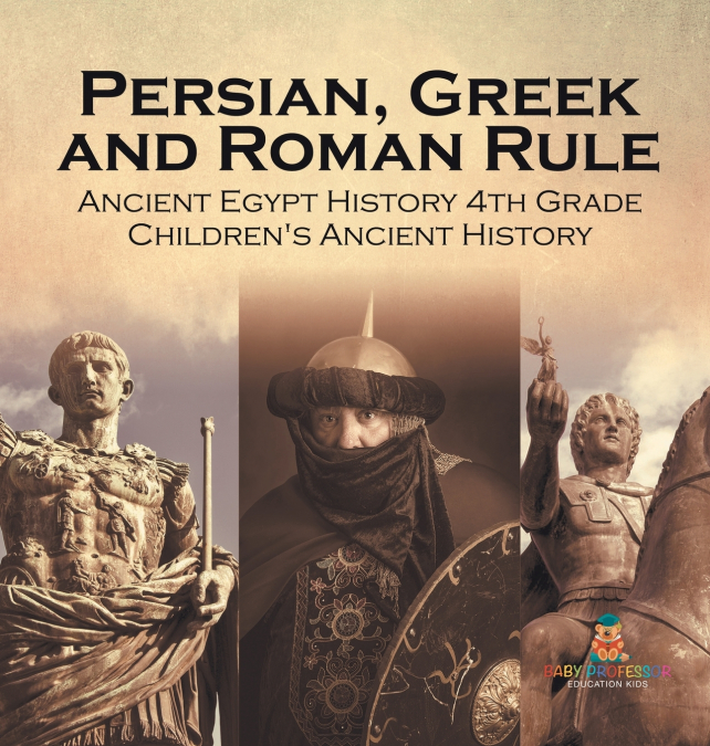 Persian, Greek and Roman Rule - Ancient Egypt History 4th Grade | Children’s Ancient History