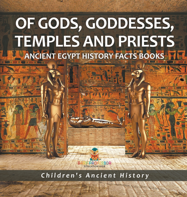 Of Gods, Goddesses, Temples and Priests - Ancient Egypt History Facts Books | Children’s Ancient History