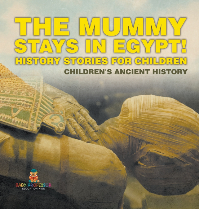 The Mummy Stays in Egypt! History Stories for Children | Children’s Ancient History