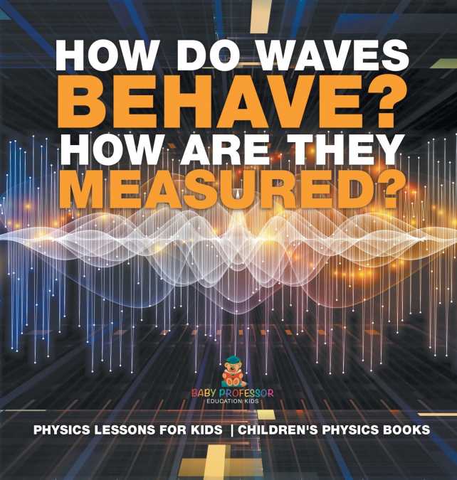 How Do Waves Behave? How Are They Measured? Physics Lessons for Kids | Children’s Physics Books