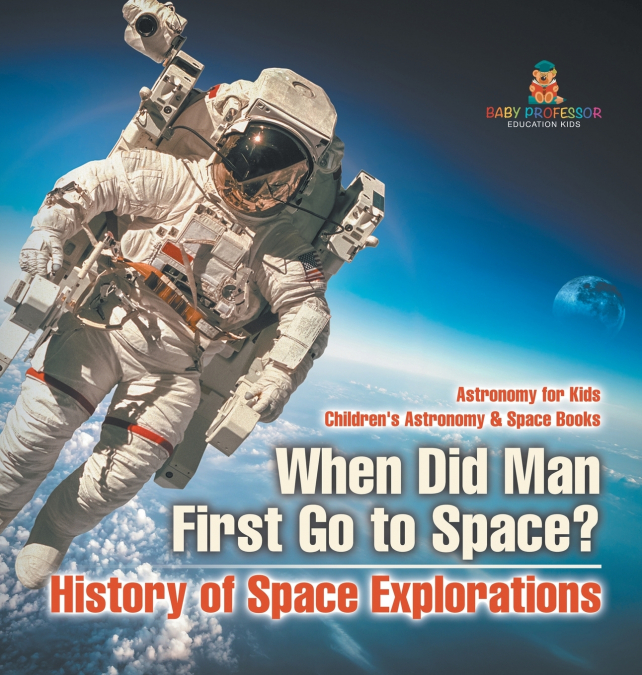 When Did Man First Go to Space? History of Space Explorations - Astronomy for Kids | Children’s Astronomy & Space Books