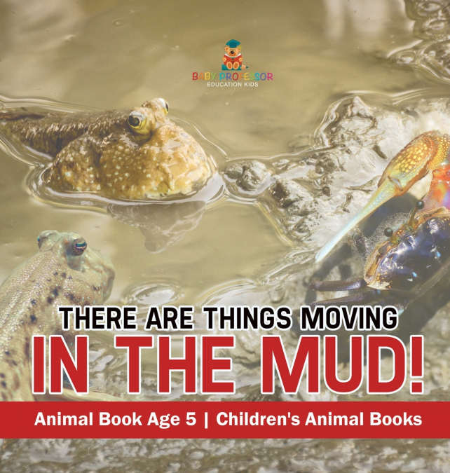 There Are Things Moving In The Mud! Animal Book Age 5 | Children’s Animal Books