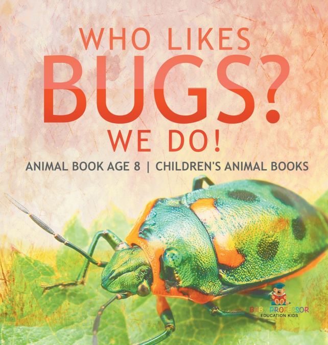 Who Likes Bugs? We Do! Animal Book Age 8 | Children’s Animal Books