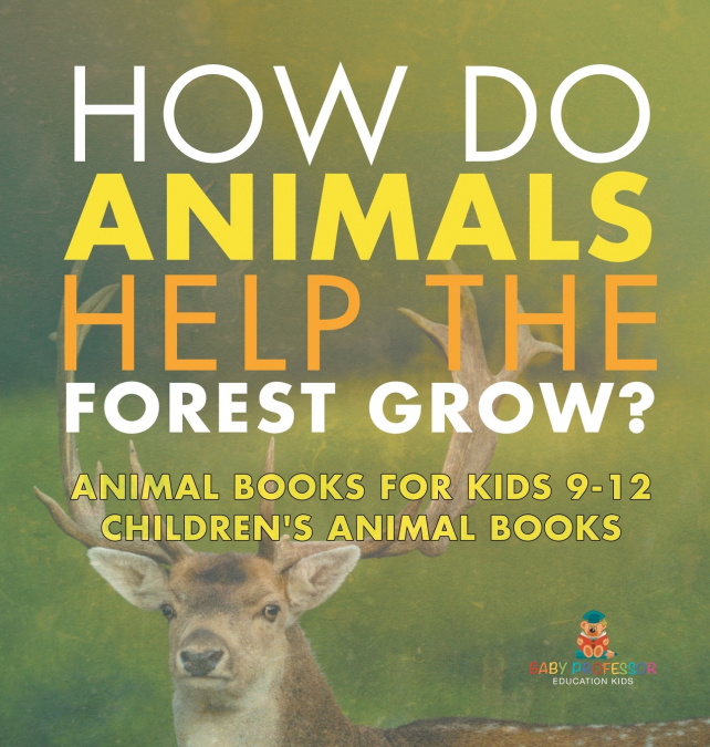 How Do Animals Help the Forest Grow? Animal Books for Kids 9-12 | Children’s Animal Books