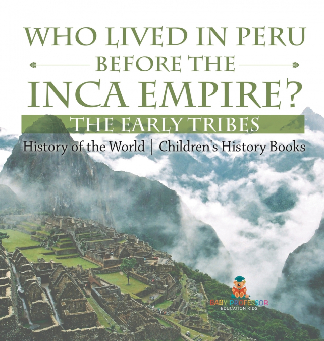 Who Lived in Peru before the Inca Empire? The Early Tribes - History of the World | Children’s History Books