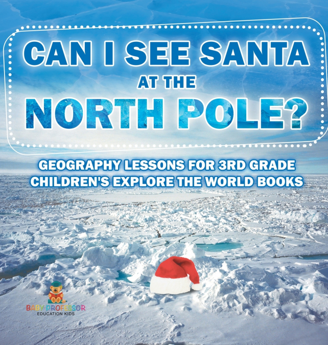 Can I See Santa At The North Pole? Geography Lessons for 3rd Grade | Children’s Explore the World Books