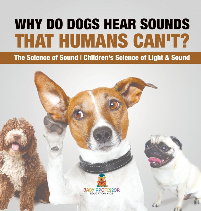 Why Do Dogs Hear Sounds That Humans Can’t? - The Science of Sound | Children’s Science of Light & Sound