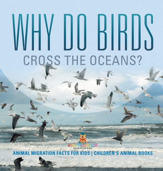 Why Do Birds Cross the Oceans? Animal Migration Facts for Kids | Children’s Animal Books