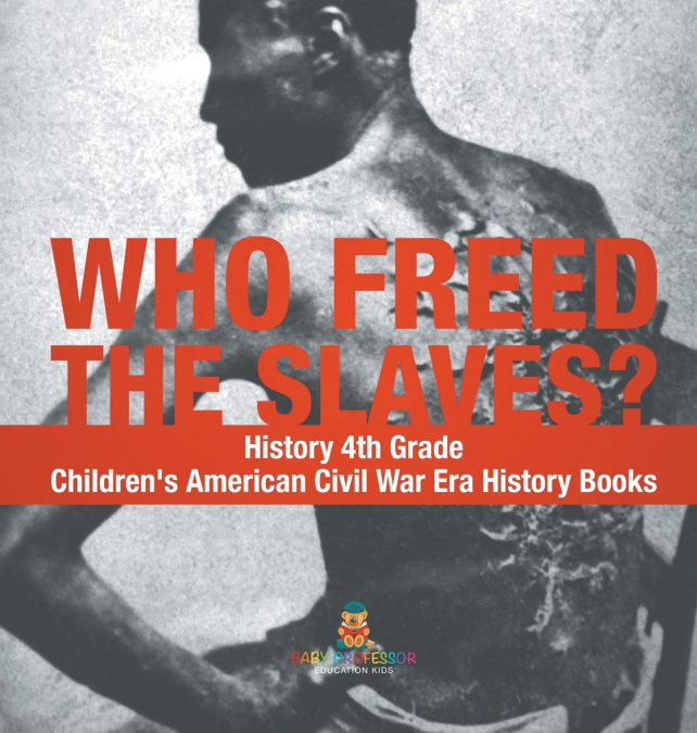 Who Freed the Slaves? History 4th Grade | Children’s American Civil War Era History Books