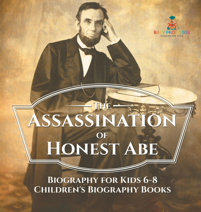 The Assassination of Honest Abe - Biography for Kids 6-8 | Children’s Biography Books