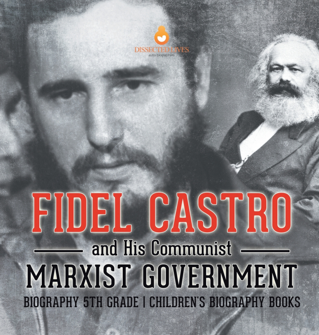 Fidel Castro and His Communist Marxist Government - Biography 5th Grade | Children’s Biography Books