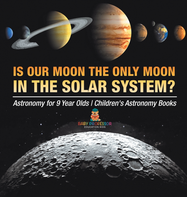 Is Our Moon the Only Moon In the Solar System? Astronomy for 9 Year Olds | Children’s Astronomy Books