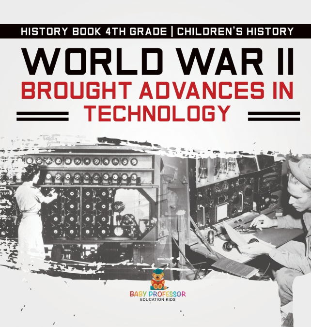 World War II Brought Advances in Technology - History Book 4th Grade | Children’s History