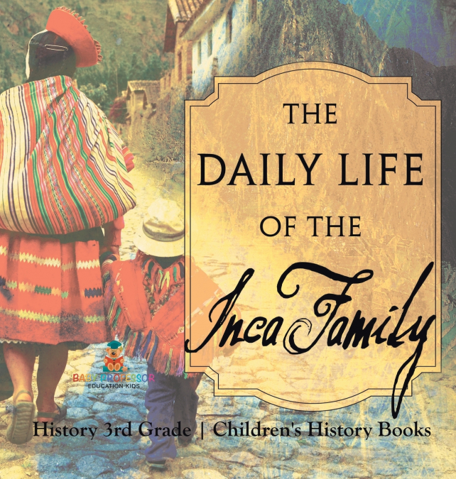 The Daily Life of the Inca Family - History 3rd Grade | Children’s History Books