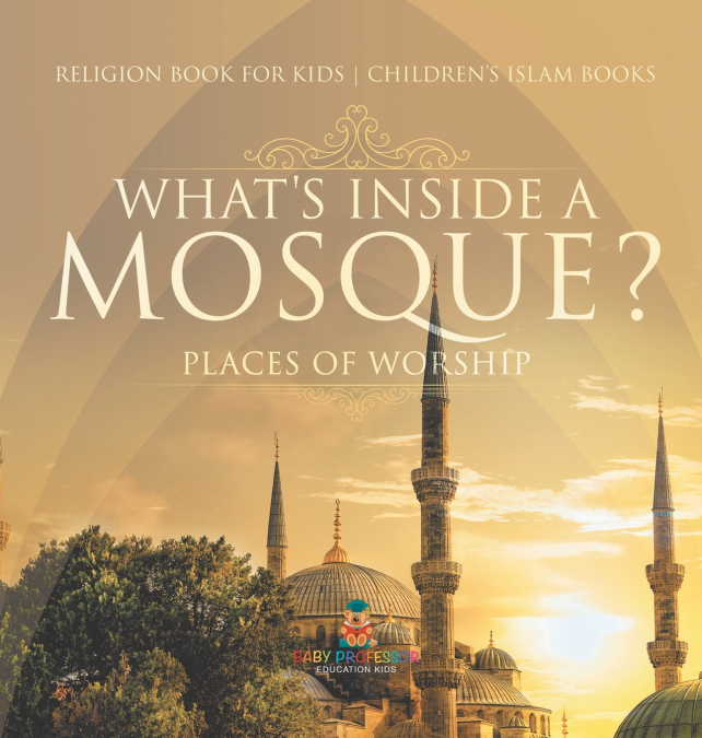 What’s Inside a Mosque? Places of Worship - Religion Book for Kids | Children’s Islam Books