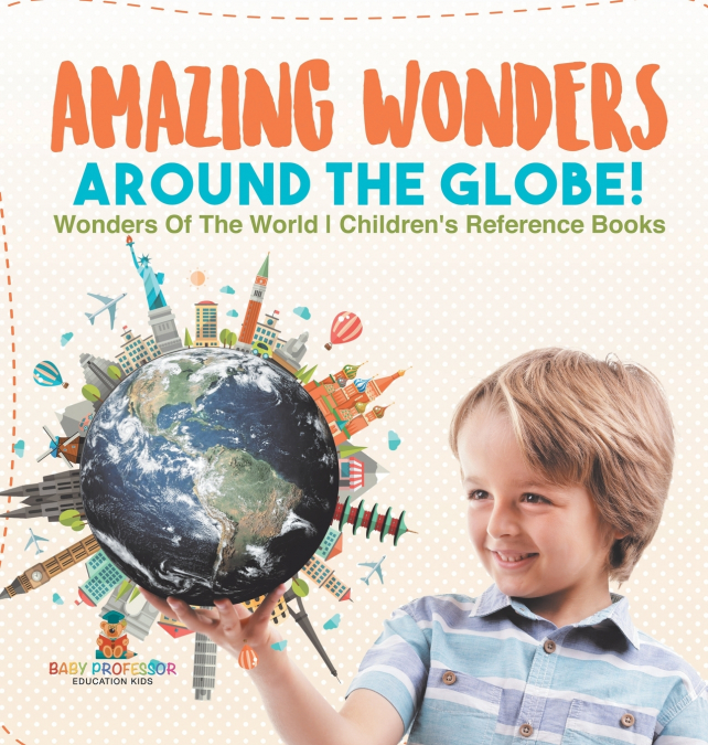Amazing Wonders Around The Globe! | Wonders Of The World | Children’s Reference Books