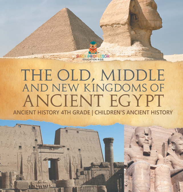 The Old, Middle and New Kingdoms of Ancient Egypt - Ancient History 4th Grade | Children’s Ancient History