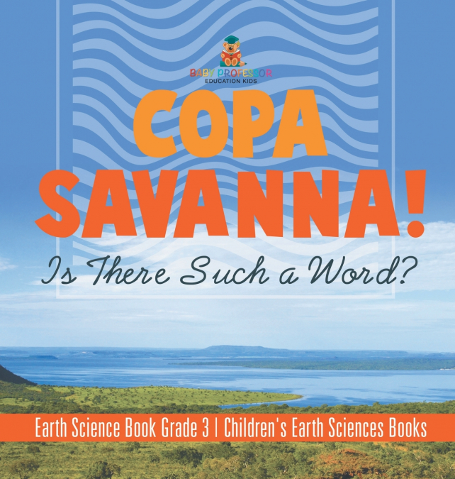 Copa Savanna! Is There Such a Word? Earth Science Book Grade 3 | Children’s Earth Sciences Books