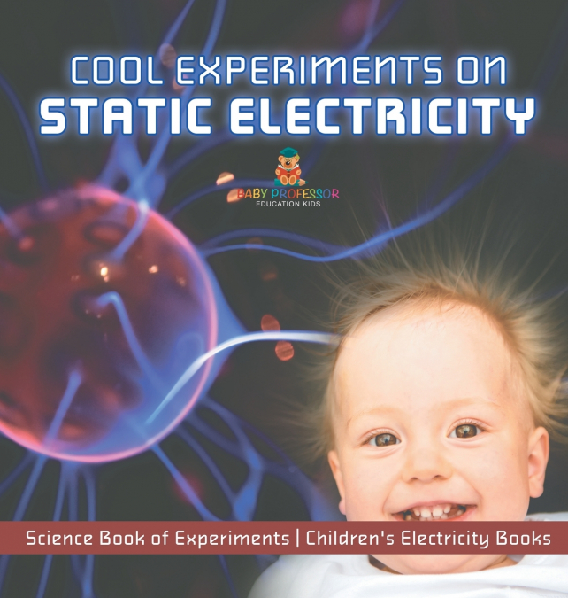 Cool Experiments on Static Electricity - Science Book of Experiments | Children’s Electricity Books