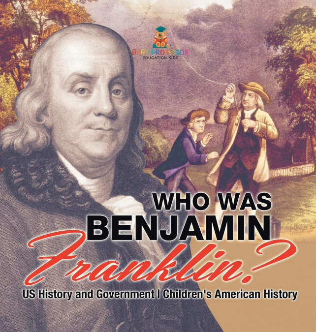 Who Was Benjamin Franklin? US History and Government | Children’s American History