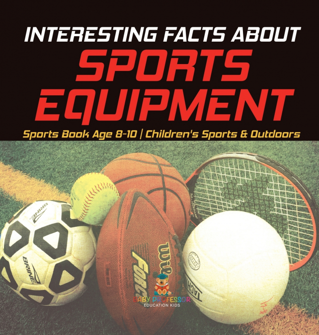 Interesting Facts about Sports Equipment - Sports Book Age 8-10 | Children’s Sports & Outdoors