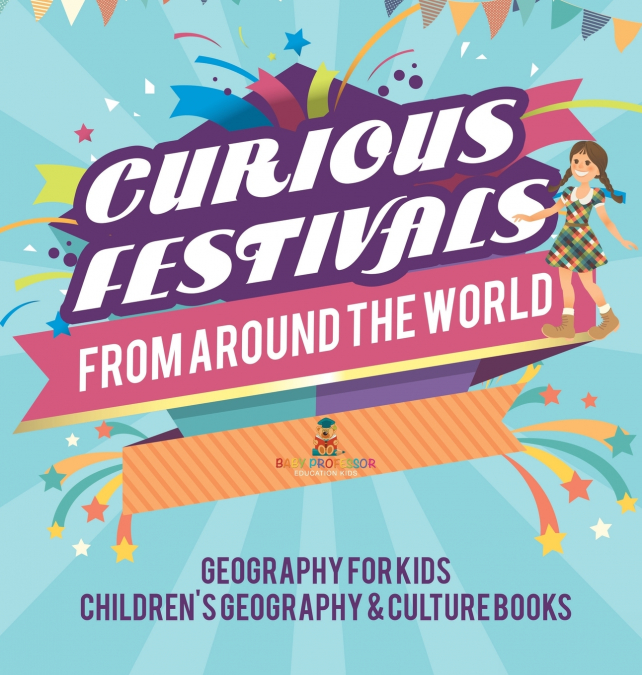 Curious Festivals from Around the World - Geography for Kids | Children’s Geography & Culture Books