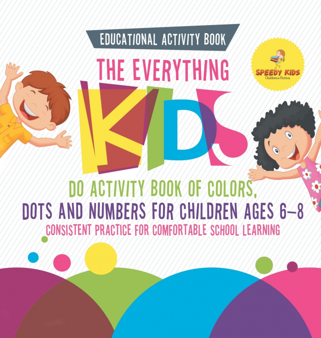Educational Activity Book. The Everything Kids Do Activity Book of Colors, Dots and Numbers for Children Ages 6-8. Consistent Practice for Comfortable School Learning