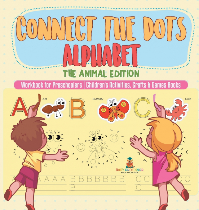 Connect the Dots Alphabet - The Animal Edition - Workbook for Preschoolers | Children’s Activities, Crafts & Games Books