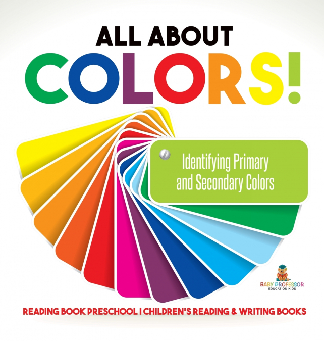 All About Colors! Identifying Primary and Secondary Colors - Reading Book Preschool | Children’s Reading & Writing Books