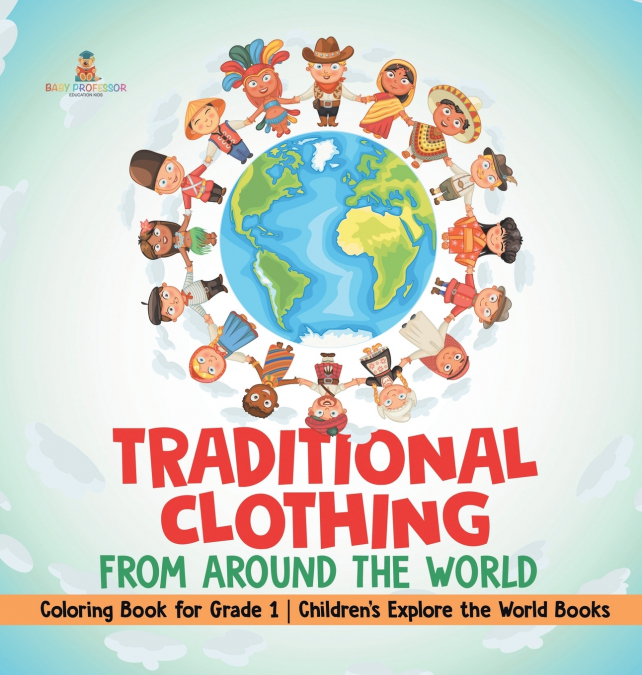 Traditional Clothing from around the World - Coloring Book for Grade 1 | Children’s Explore the World Books