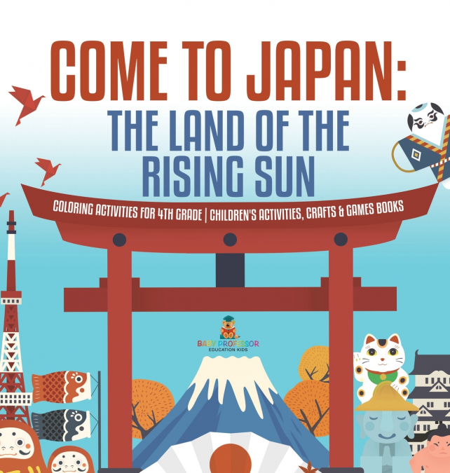 Come to Japan | The Land of the Rising Sun | Coloring Activities for 4th Grade | Children’s Activities, Crafts & Games Books