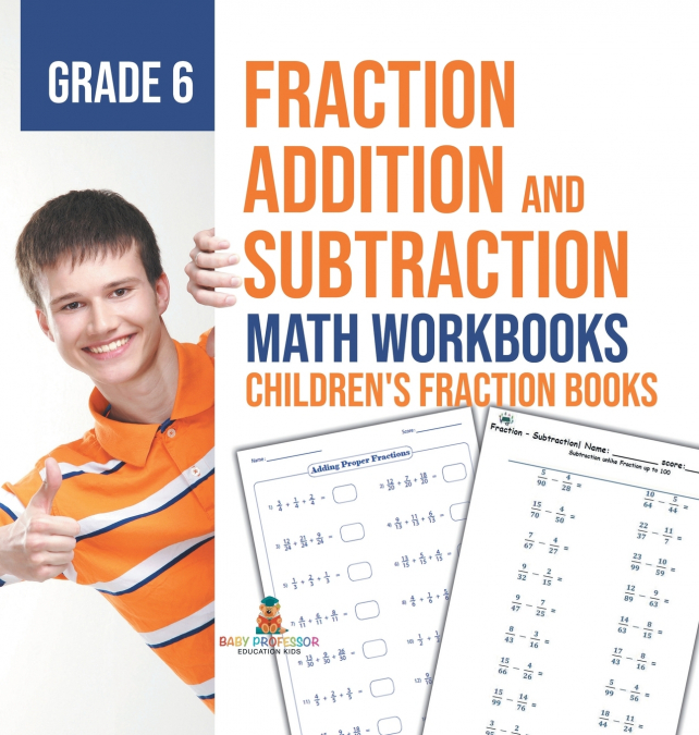 Fraction Addition and Subtraction - Math Workbooks Grade 6 | Children’s Fraction Books