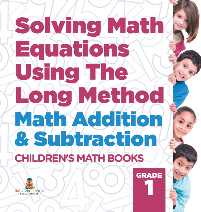 Solving Math Equations Using The Long Method - Math Addition & Subtraction Grade 1 | Children’s Math Books