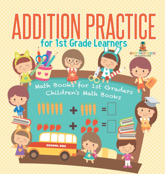 Addition Practice for 1st Grade Learners - Math Books for 1st Graders | Children’s Math Books