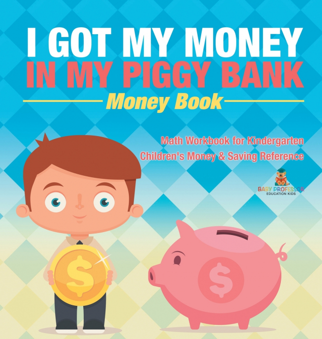 I Got My Money In My Piggy Bank - Money Book - Math Workbook for Kindergarten | Children’s Money & Saving Reference